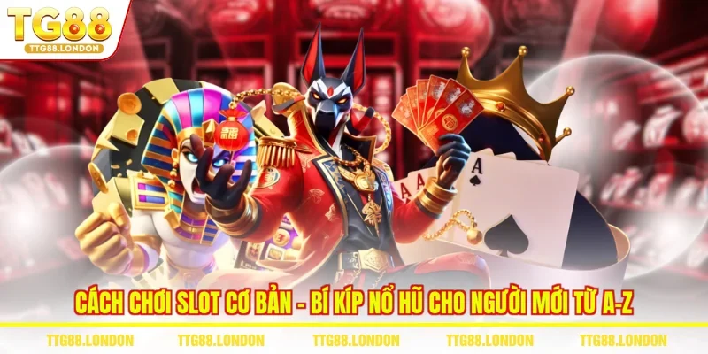 Cách Chơi Slot Cơ Bản - Bí Kíp Nổ Hũ Cho Người Mới Từ A-Z