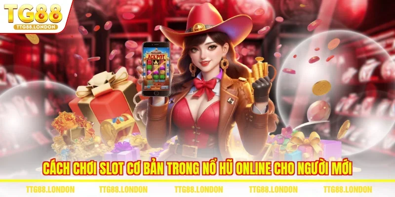 Cách chơi slot cơ bản trong nổ hũ online cho người mới