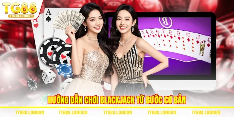 Hướng dẫn chơi Blackjack từ bước cơ bản