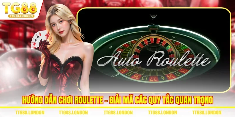 Hướng Dẫn Chơi Roulette - Giải Mã Các Quy Tắc Quan Trọng