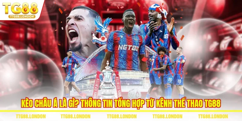 Kèo Châu Á Là Gì? Thông Tin Tổng Hợp Từ Kênh Thể Thao TG88