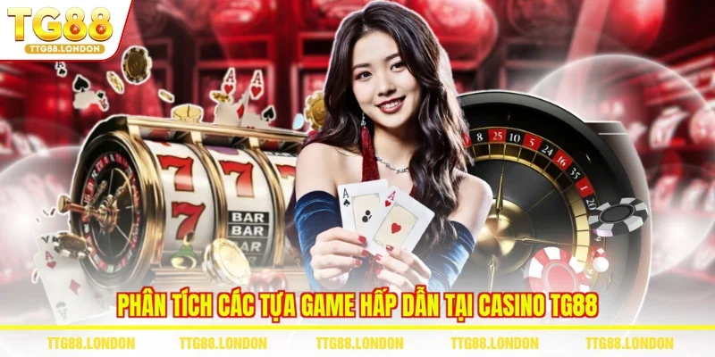 Phân tích các tựa game hấp dẫn tại casino TG88