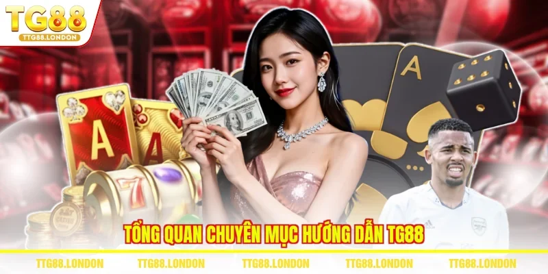 Tổng quan chuyên mục hướng dẫn TG88